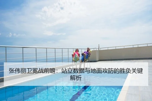 张伟丽卫冕战前瞻：站立数据与地面攻防的胜负关键解析