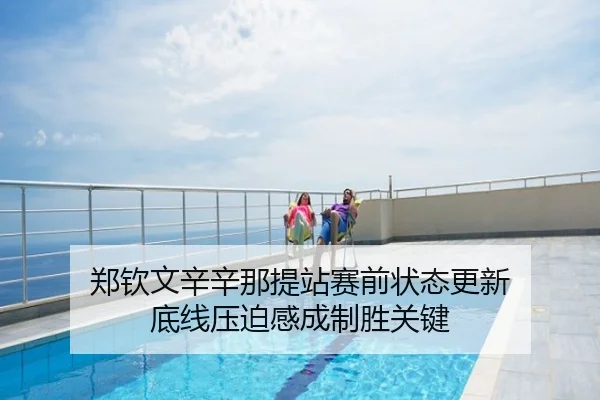 郑钦文辛辛那提站赛前状态更新 底线压迫感成制胜关键